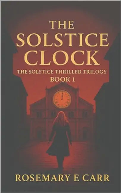 The Solstice Clock: The Solstice Thriller Trilogy Book 1 by Carr, Rosemary E.