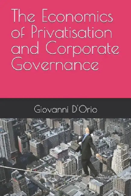 The Economics of Privatisation and Corporate Governance by Giovanni D'Orio
