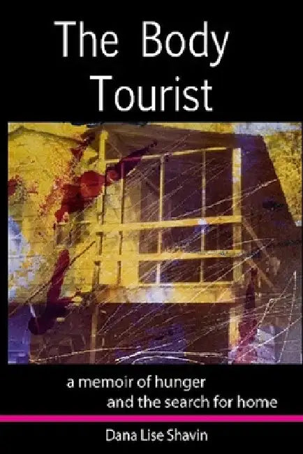 The Body Tourist: A Memoir of Hunger and the Search for Home by Dana Lise Shavin