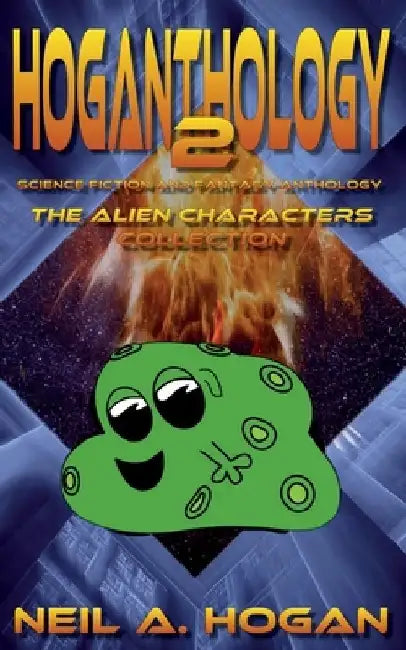 Hoganthology 2: The Alien Characters Collection: Science Fiction and Fantasy Anthology by Neil a. Hogan
