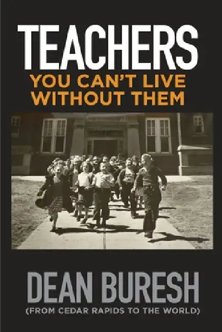 Teachers: You Can't Live Without Them by Dean Buresh