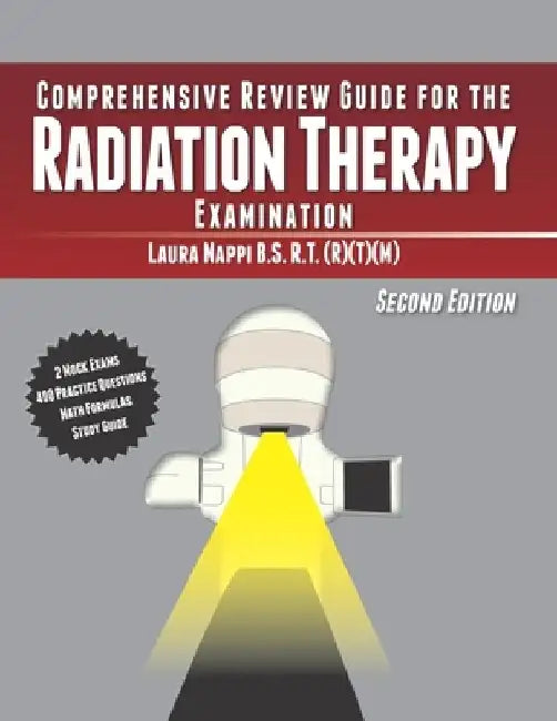 Comprehensive Review Guide for the Radiation Therapy Examination: Second Edition by Laura Nappi