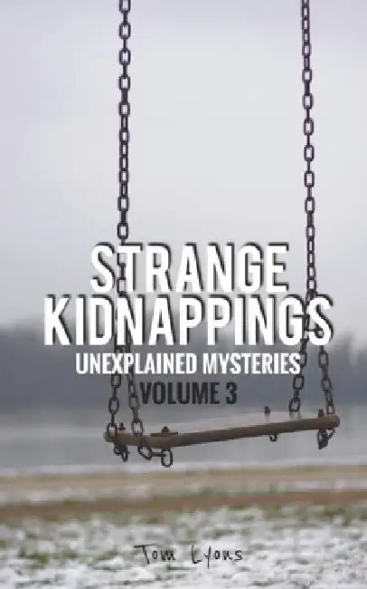 Strange Kidnappings: Unexplained Mysteries, Volume 3 by Tom Lyons
