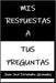 Mis Respuestas a tus Preguntas by Fernández Granados, Juan José