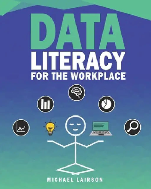 Data Literacy for the Workplace by Michael D. Lairson