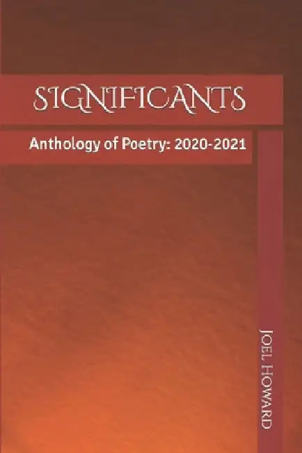 Significants: Anthology of Poetry: 2020-2021 by Joel Howard