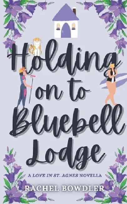 Holding on to Bluebell Lodge: A small-town contemporary romance novella by Rachel Bowdler