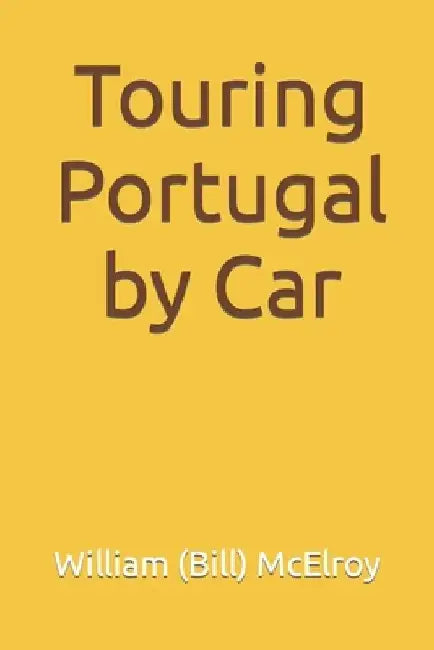 Touring Portugal by Car by William (Bill) C. McElroy