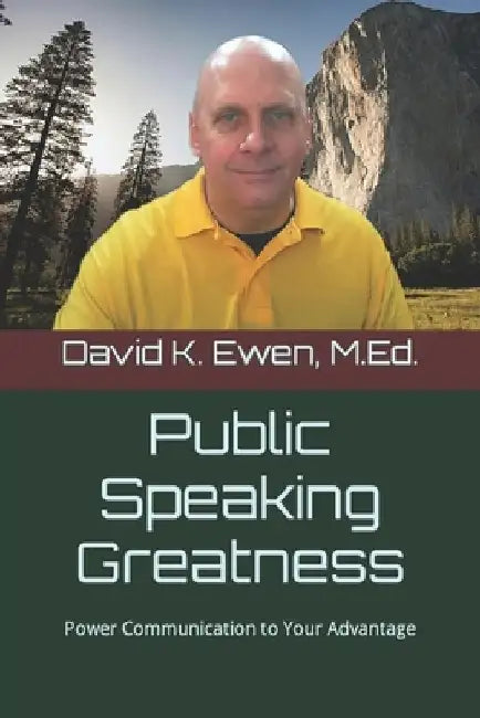Public Speaking Greatness: Power Communication to Your Advantage by David K. Ewen M. Ed