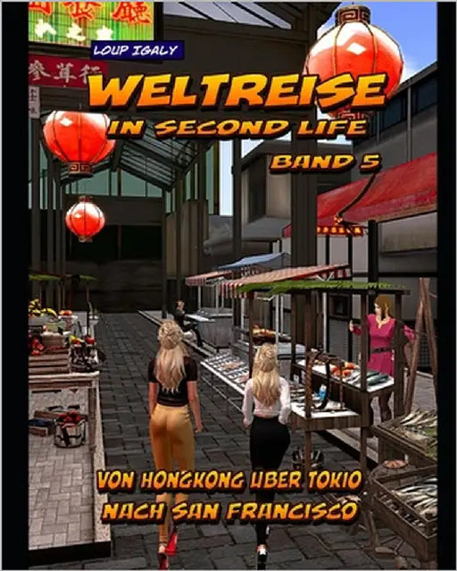 Weltreise in Second Life: Band 5: Von Hongkong über Tokio nach San Francisco by Igaly, Loup