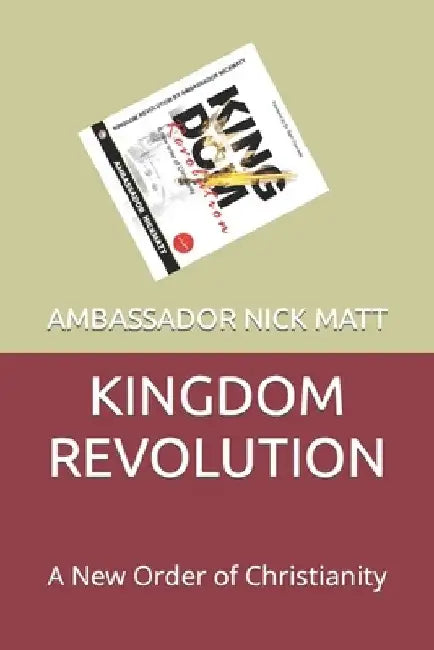 Kingdom Revolution: A New Order of Christianity by Ambassador Nick Matt