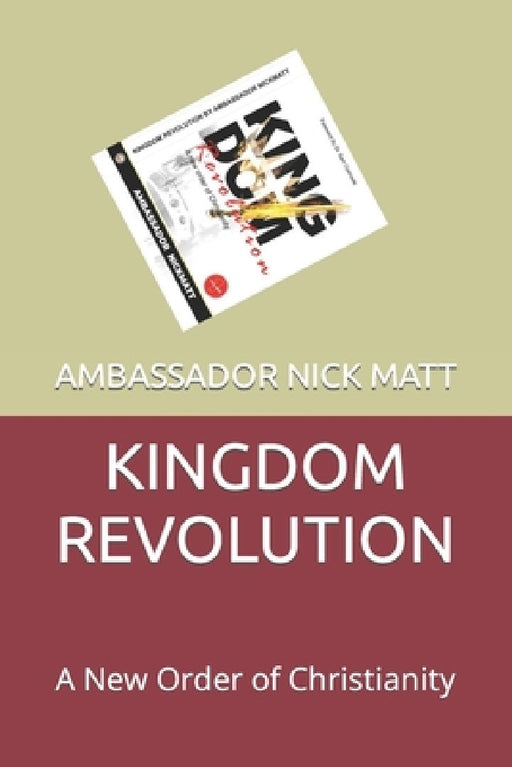 Kingdom Revolution: A New Order of Christianity by Ambassador Nick Matt