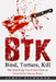BTK - Bind, Torture, Kill: The Horrifying True Crime Story of Serial Killer Dennis Rader by James Richmond