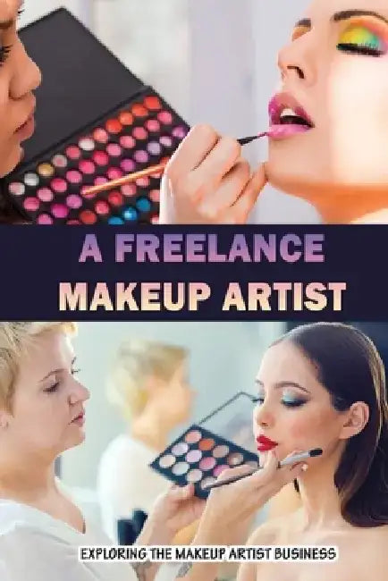 A Freelance Makeup Artist: Exploring The Makeup Artist Business by Bobbye Klopf