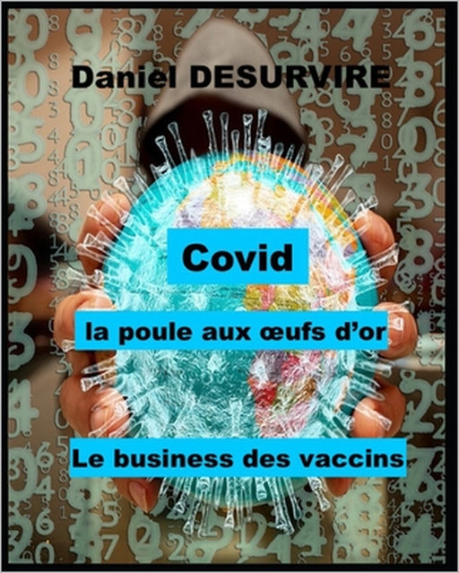 Covid - la poule aux oeufs d'or: Le business des vaccins by Alexandre Goldfarb, Daniel Desurvire