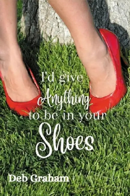 I'd Give Anything to Be in Your shoes: a clean, small-town North Idaho novel with ghosts and romance by Deb Graham