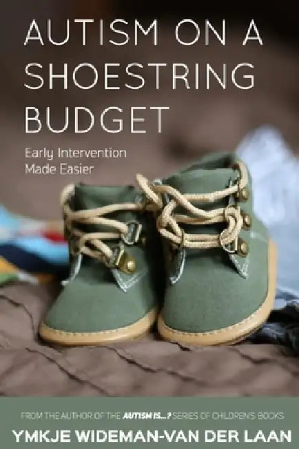 Autism on a Shoestring Budget: [Early] Intervention Made Easier by Ymkje Wideman-Van Der Laan