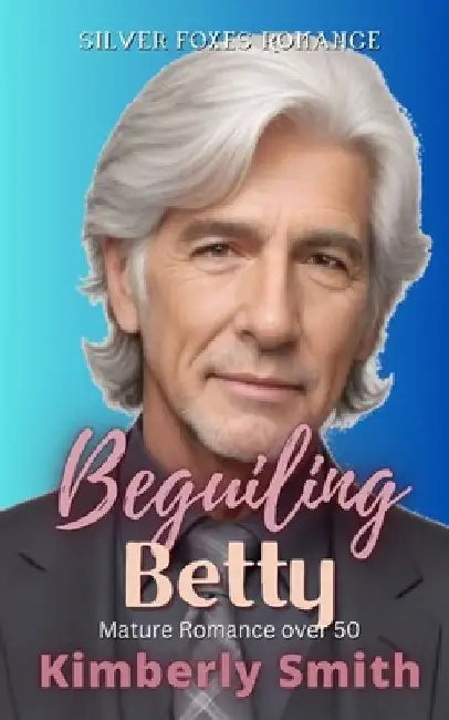 Beguiling Betty: Mature Romance Over 50 (A Silver Foxes Romance) by Kimberly Smith