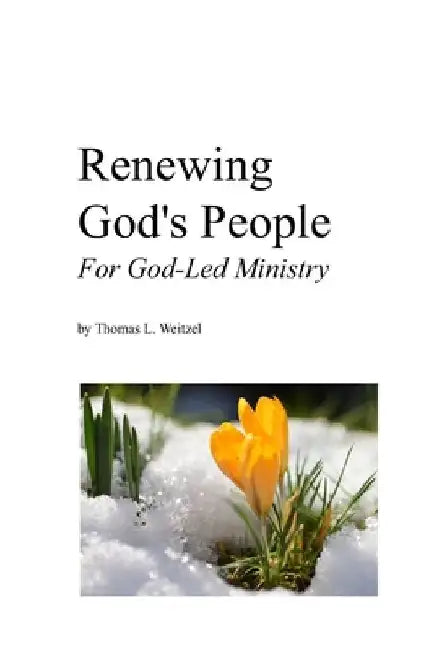 Renewing God's People: For God-Led Ministry by Thomas L. Weitzel