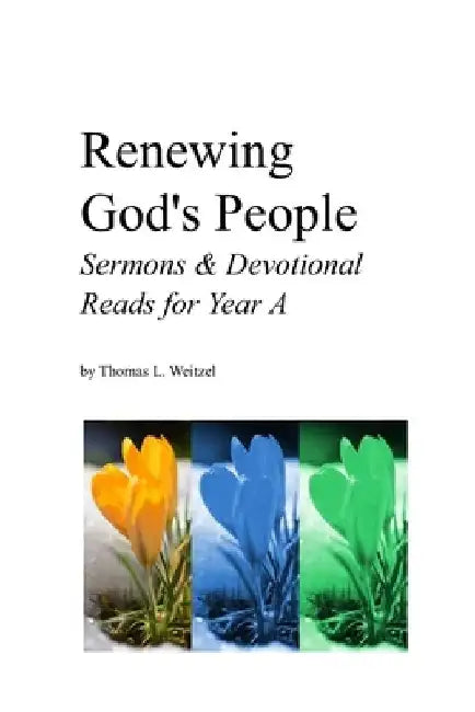 Renewing God's People: Sermons and Devotional Reads for Year A by Thomas L. Weitzel
