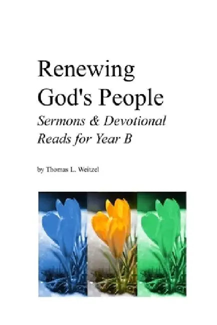 Renewing God's People: Sermons and Devotional Reads for Year B by Thomas L. Weitzel