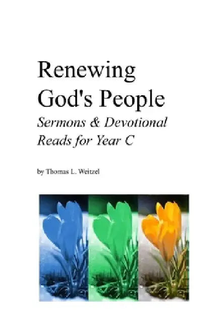 Renewing God's People: Sermons and Devotional Reads for Year C by Thomas L. Weitzel