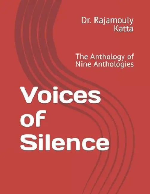 Voices of Silence: The Anthology of Nine Anthologies by Rajamouly Katta