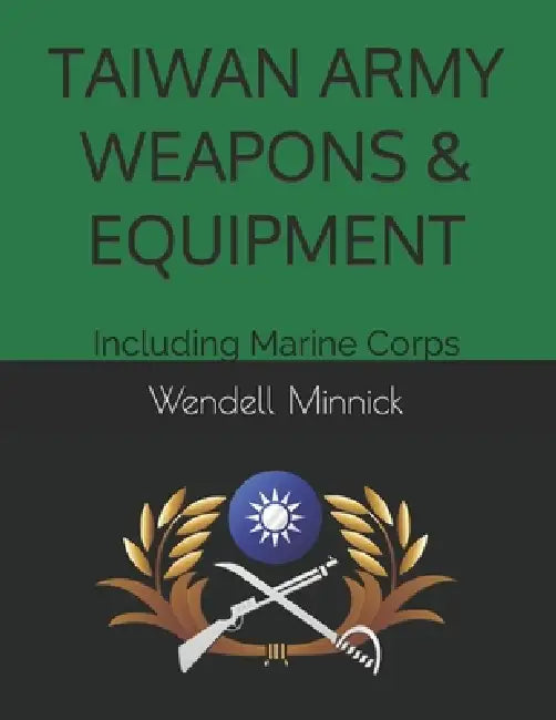 Taiwan Army Weapons & Equipment: Including Marine Corps by Wendell Minnick