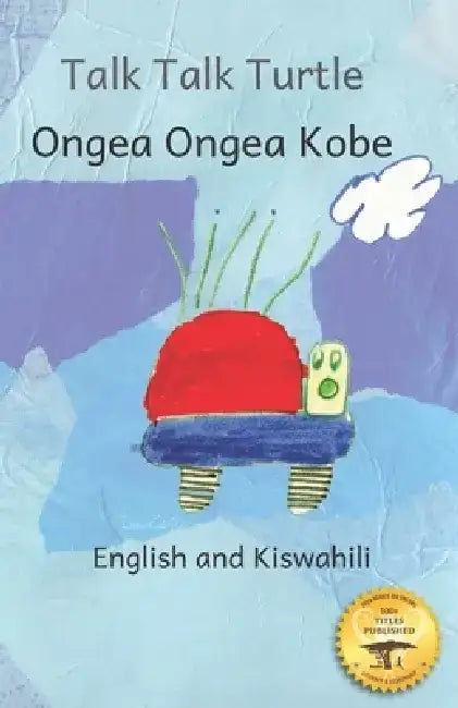 Talk, Talk, Turtle: The Rise and Fall of a Curious Turtle in Kiswahili and English by Noh Goering