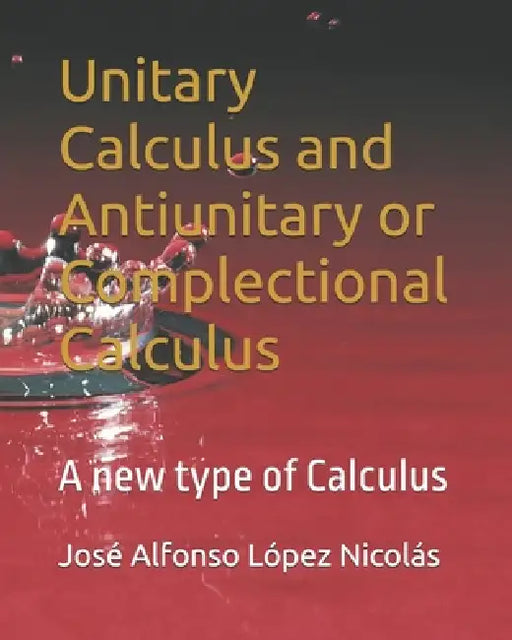 Unitary Calculus and Antiunitary or Complectional Calculus: A new type of Calculus by José Alfonso López Nicolás