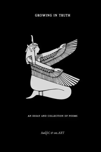 Growing in Truth: An essay and collection of poems by Ankh; Art, Sm C