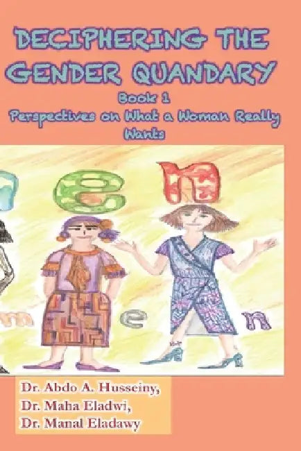 Deciphering The Gender Quandary: Book1: Perspectives on What a Woman Really Wants by Abdo a. Husseiny