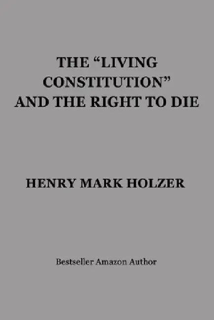 The "Living Constitution" and the Right to Die by Henry Mark Holzer