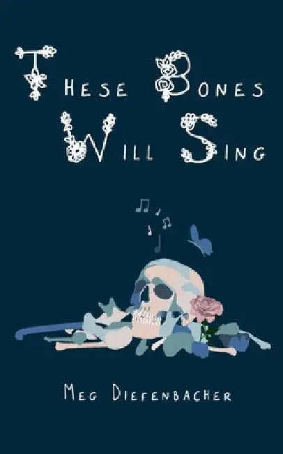 These Bones Will Sing by Meg Diefenbacher