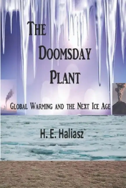 The Doomsday Plant: Global Warming and the Next Ice Age by H. E. Haliasz