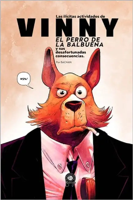 Las Ilícitas Actividades de Vinny, el Perro de la Balbuena: Y sus Desafortunadas Consecuencias by Gantus, Luis