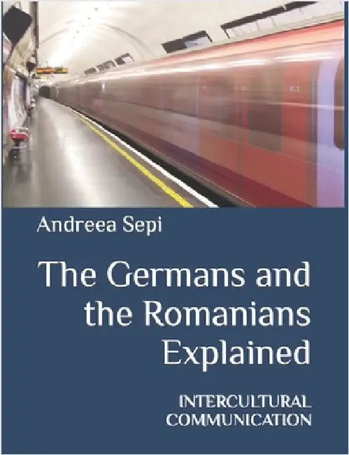 The Germans and the Romanians Explained: Intercultural Communication by Sepi, Andreea
