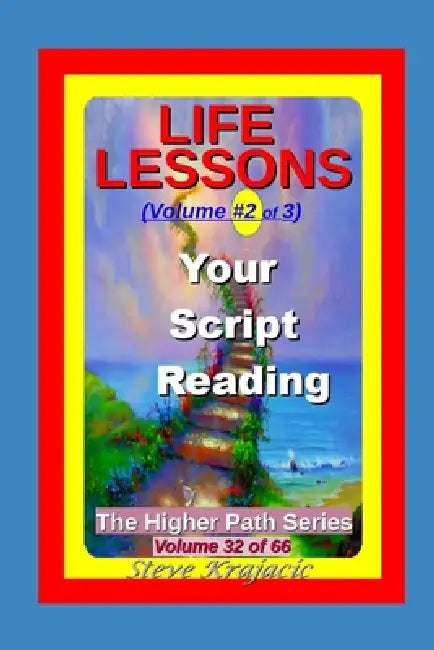 The Higher Path Series, Volume 32: Life-Lessons, Your Script Reading by Steve Krajacic