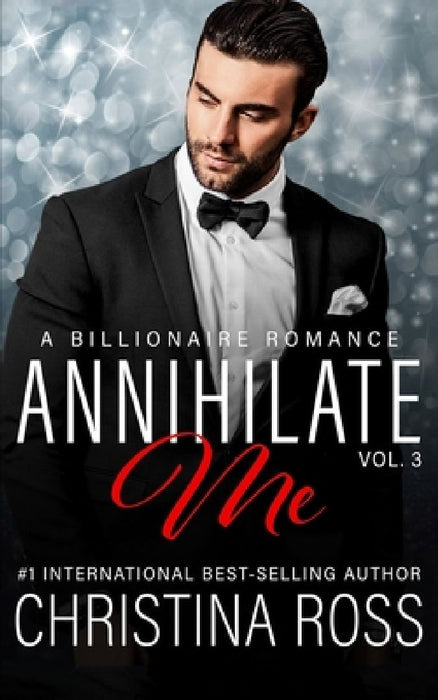 Annihilate Me (Vol. 3): A Billionaire Romance Series by Christina Ross
