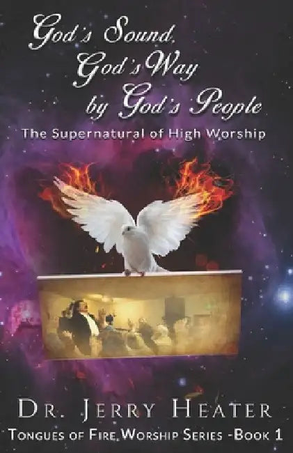 God's Sound, God's Way by God's People: The Supernatural of High Worship by Jerry Heater