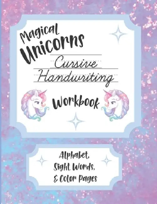 Magical Unicorns Cursive Handwriting Workbook: Alphabet, Sight Words, & Color Pages by Fire Light Alchemy