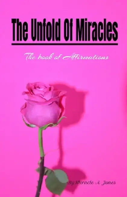 The Unfold Of Miracles: The book of Affirmations by Miracle A. Jones