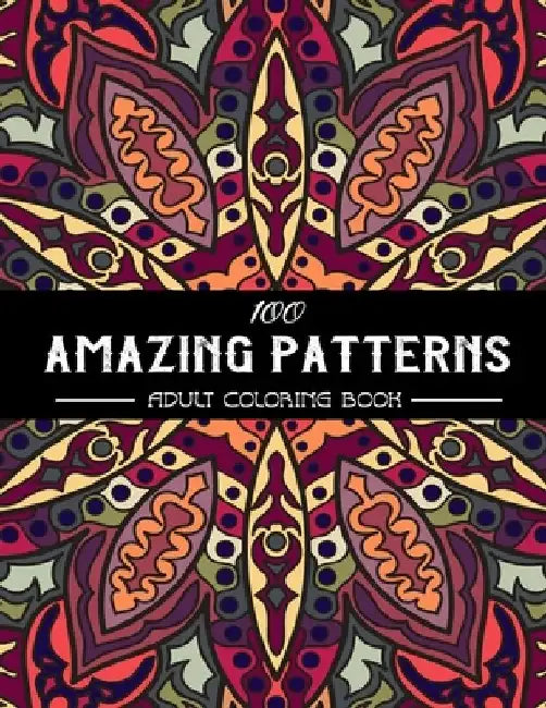 100 Amazing Patterns Adult Coloring Book: An Adult Coloring Book with Fun, Easy, and Relaxing Coloring Pages, Stress Relieving Mandala Style Patterns, by Gomez Coloring