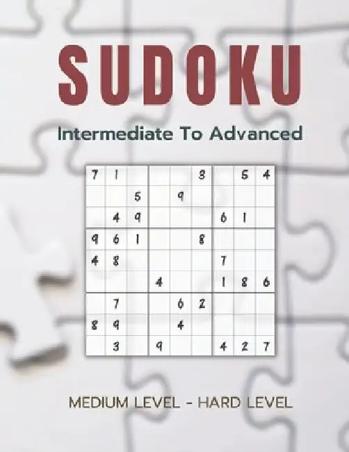 Sudoku - Intermediate to Advanced: More Than 200 Sudoku Puzzles From Intermediate To Advanced by Lucas White