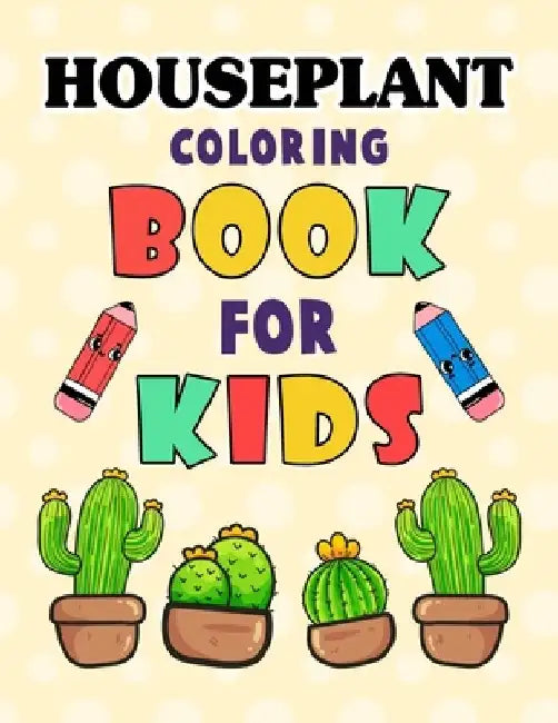 Houseplant Coloring Book for Kids: Beautiful Houseplant Care and Love Great Gift for boys & girls. Cute House Plant, Flower Pots, Cactus, Coloring Boo by Irene W. Fields