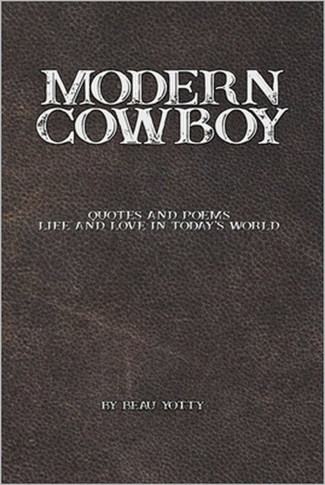 Modern Cowboy: Quotes and Poems: Life and Love in Today's World by Beau Yotty