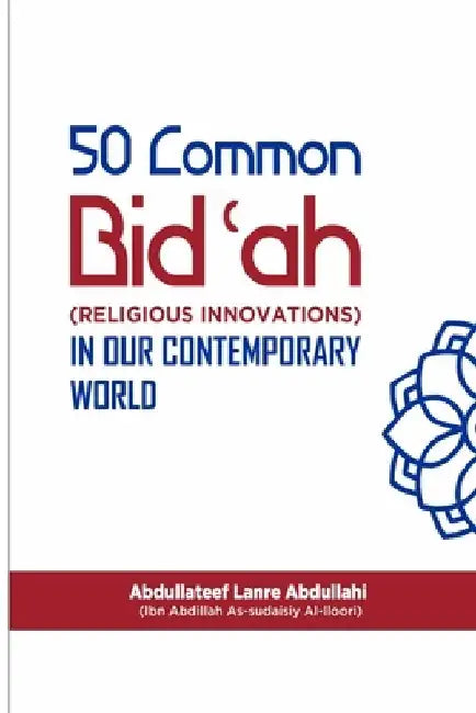 The 50 Common Bid'ah (Religious Innovations) by Abdullateef Lanre Abdullahi