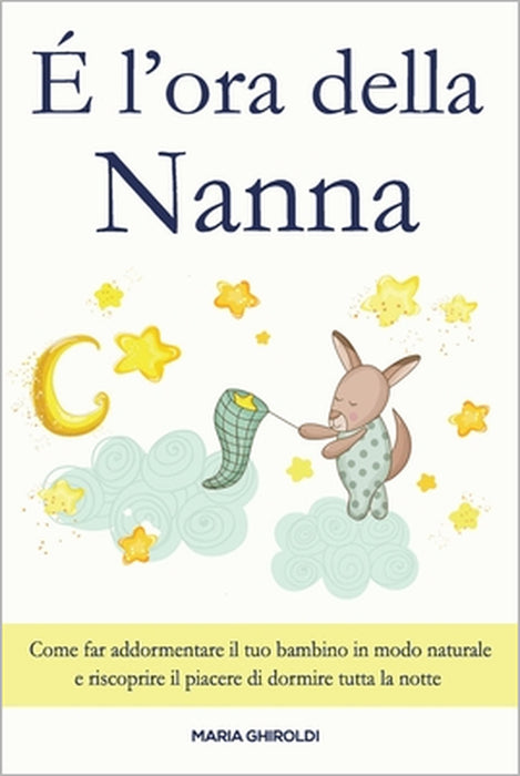 È l'ora della Nanna: Come far addormentare il tuo bambino in modo naturale e riscoprire il piacere di dormire tutta la notte. by Maria Ghiroldi
