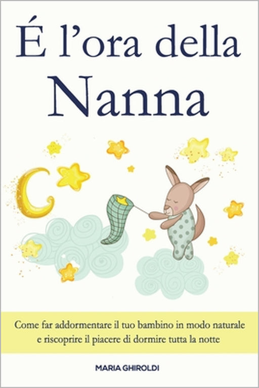 È l'ora della Nanna: Come far addormentare il tuo bambino in modo naturale e riscoprire il piacere di dormire tutta la notte. by Maria Ghiroldi