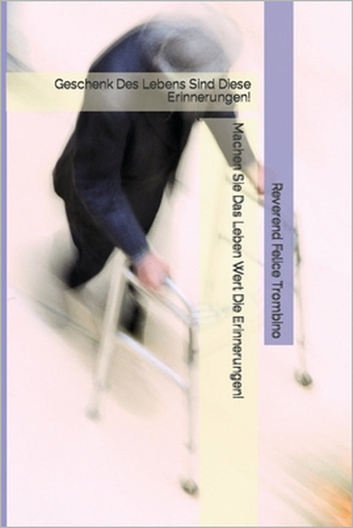 Machen Sie Das Leben Wert Die Erinnerungen!: Geschenk Des Lebens Sind Diese Erinnerungen! by Reverend Felice Trombino